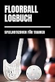 unihockey ball  Floorball Logbuch Spielnotizbuch für Trainer: Floor ball Taktik Heft für Spieldokumentation / Uni Hockey Trainer Notizheft