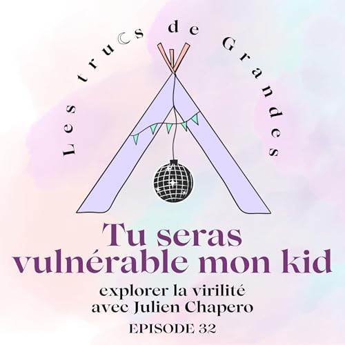 E32 - Tu seras vulnérable mon kid : explorer la virilité avec Julien Chapero