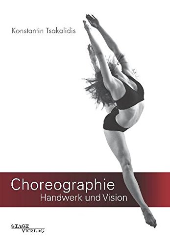 Choreographie - Handwerk und Vision: Fachbuch für Choreographen, Tänzer und Performer Choreographie - Handwerk und Vision: Fachbuch für Choreographen, Tänzer und Performer