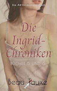 Die Ingrid-Chroniken Bücher 5 und 6: Eine erotische Geschichte über Adult Babys und Windeln