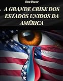 A GRANDE CRISE DOS ESTADOS UNIDOS DA AMÉRICA: GEOPOLÍTICA, ECONOMIA, PODER E CONTRADIÇÕES DOS ESTADOS UNIDOS DE HOJE (Portuguese Edition)