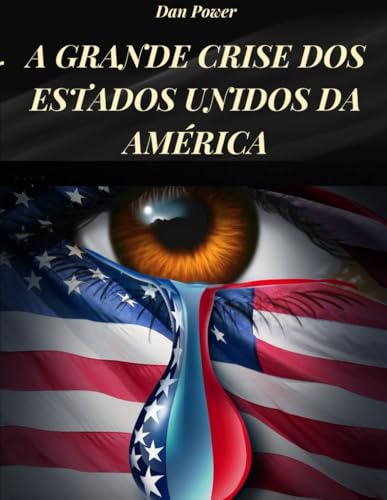 A GRANDE CRISE DOS ESTADOS UNIDOS DA AMÉRICA: GEOPOLÍTICA, ECONOMIA, PODER E CONTRADIÇÕES DOS ESTADOS UNIDOS DE HOJE (Portuguese Edition)