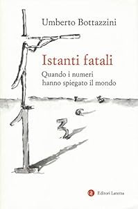 Istanti fatali. Quando i numeri hanno spiegato il mondo