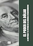 EL PODER DEL DÓLAR: La Historia y el Futuro de la Moneda Estadounidense (Spanish Edition)