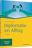 Diplomatie im Alltag: Beziehungen professionell gestalten (Haufe TaschenGuide)