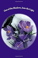Out of the Shadows, Into the Light: Poems of Hope for the Hurting 1508558868 Book Cover