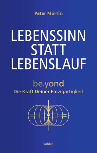 Lebenssinn statt Lebenslauf: be.yond - Die Kraft Deiner Einzigartigkeit