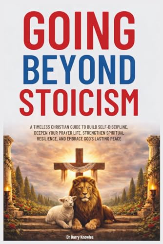 Going Beyond Stoicism: A Timeless Christian Guide to Build Self-Discipline, Deepen Your Prayer Life, Strengthen Spiritual Resilience, and Embrace God’s Lasting Peace Paperback – August 16, 2025