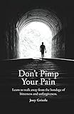 Don't Pimp Your Pain: Learn to Walk Away From the Bondage of Bitterness and Unforgiveness