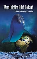 When Dolphins Ruled the Earth 1504945174 Book Cover
