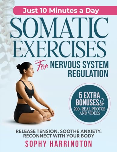 Somatic Exercises for Nervous System Regulation: The Complete Workbook with 100+ Yoga & Pilates Therapy Healing Techniques with Video Tutorials to Treat Trauma Reduce Anxiety Workouts for Weight Loss