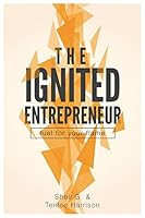 The Ignited Entrepreneur: Fuel for Your Flame 1939989191 Book Cover