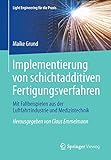  Implementierung von schichtadditiven Fertigungsverfahren: Mit Fallbeispielen aus der Luftfahrtindustrie und Medizintechnik (Light Engineering für die Praxis)