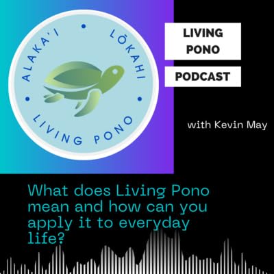 What does Living Pono mean and how can you apply it to everyday life? | Living Pono Podcast