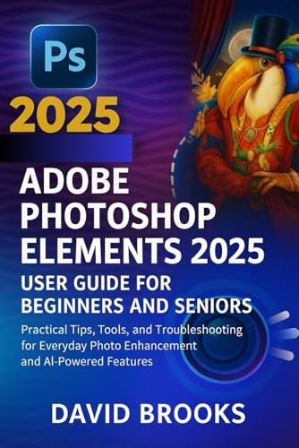 Adobe Photoshop Elements 2025 User Guide for Beginners and Seniors: