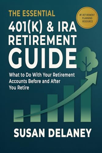 The Essential 401(k) & IRA Retirement Guide: What to Do With Your Retirement Accounts Before and After You Retire: Avoid Costly Mistakes, Reduce Taxes, and Make Confident Decisions