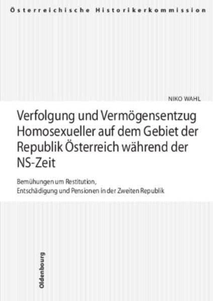 Verfolgung und Vermögensentzug Homosexueller auf dem Gebiet der Republik Österreich während der NS-Zeit: Bemühungen um Restitution, Entschädigung und ... und Entschädigungen seit 1945 in Österreich)