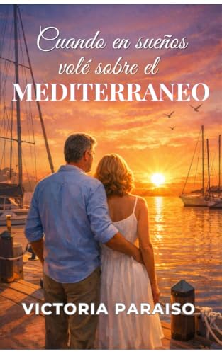Cuando en sueños volé sobre el Mediterráneo: Una novela de segund...