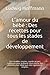 L'amour du bébé : Des recettes pour tous les stades de développement: Des recettes simples, rapides et peu coûteuses pour préparer vous-même des aliments pour bébé avec des ingrédients simples.