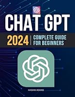 ChatGPT 2024 Complete Guide for Beginners: Embracing the AI Revolution: Mastering ChatGPT in Everyday Life & Work From Basics to Advanced Techniques B0CQDB6FDV Book Cover