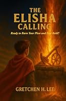 The Elisha Calling: Ready to Burn Your Plow and Live Bold? 1969909005 Book Cover