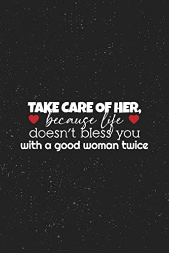 Take Care Quotes For Her Take Care Of Her, Because Life Doesn't Bless You With A Good Woman Twice:  Motivational Notebook Lined Journal - Unique, Colorful Diary – Scrapbook (  Motivational Quotes ): Bpl Ahsan Esbk Publishing: