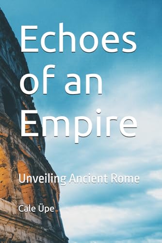 Echoes of an Empire: Unveiling Ancient Rome (Echoes of an Empire Series)