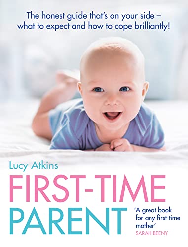 First-Time Parent: The Honest Guide to Coping Brilliantly and Staying Sane in Your Baby's First Year