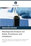Rheologische Analyse von Rohöl, Emulsionen und Inhibitoren: Rheologie, Newtonsche Flüssigkeit, Nicht-Newtonsche Flüssigkeit, Erdölemulsion, Rheostress, Korrosion, Inhibitor