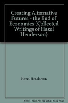Unknown Binding Creating Alternative Futures - the End of Economics (Collected Writings of Hazel Henderson) Book