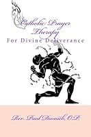 Catholic Prayer Therapy: For Divine Deliverance 1522877053 Book Cover