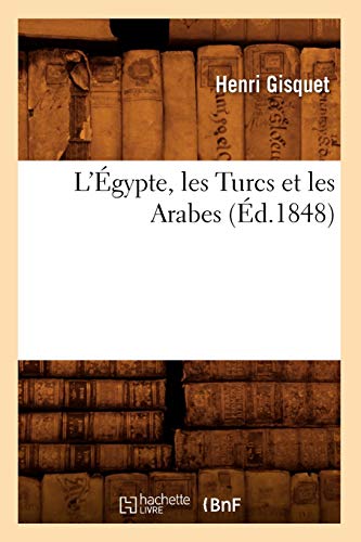 L'Égypte, Les Turcs Et Les Arabes (Éd.1848) (Histoire) (French Edition)