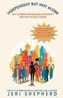 Independent But Not Alone: Why Working Writers Need Community And How To Build Yours 1960977334 Book Cover