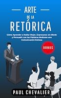 Arte de la Retórica: Cómo Aprender a Hablar Mejor, Expresarse sin Miedo y Persuadir con las Palabras Mediante una Comunicación Exitosa (Spanish Edition) B0DDK6SQYP Book Cover