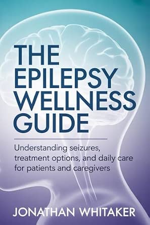 THE EPILEPSY WELLNESS GUIDE: Understanding Seizures, Treatment Options and Daily Care for Patients and Caregivers-Wow! eBook