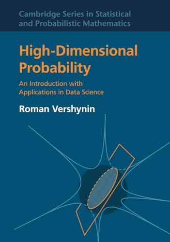 High-Dimensional Probability: An Introduction with Applications in Data Science (Cambridge Series in Statistical and Probabilistic Mathematics, Series Number 47)