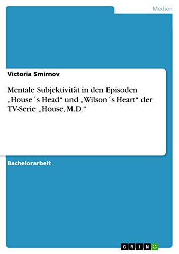Mentale Subjektivität in den Episoden "House´s Head" und "Wilson´s Heart" der TV-Serie "House, M.D." (German Edition)