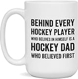 Hockey Dad Mug, Behind Every Hockey Player Who Belives in Himself Is a Hockey Dad Who Believed First Mug, 15 oz. Mug