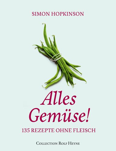 Alles Gemüse!: 135 Rezepte ohne Fleisch