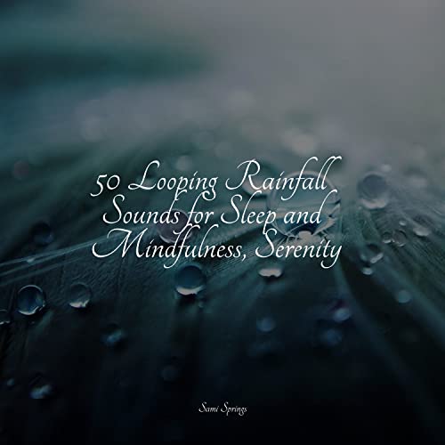 Play 50 Looping Rainfall Sounds for Sleep and Mindfulness, Serenity by