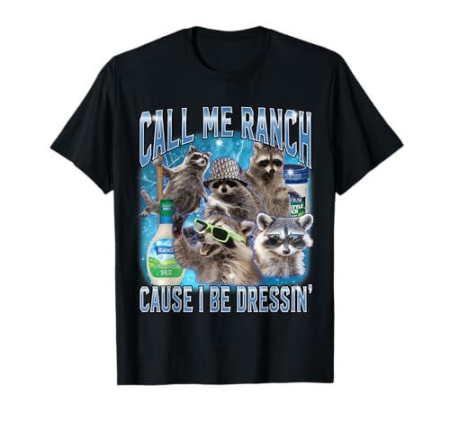 Funny Raccoon Call Me Ranch Cause I Be Dressing Unhinged T-Shirt