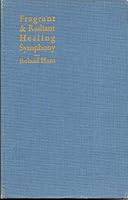 Fragrant and radiant symphony : an enquiry into the wondrous correlation of the healing virtues of colour, sound and perfume and a consideration of their influence and purpose / by Roland Hunt B004H4DLUQ Book Cover