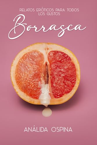 Borrasca, Relatos Eróticos Para Todos Los Gustos: Relatos Eróticos Bdsm Borrasca, Relatos Eróticos Para Todos Los Gustos: Relatos Eróticos Bdsm