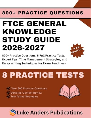 FTCE GENERAL KNOWLEDGE STUDY GUIDE 2026-2027: 800+ Practice Questions, 8 Full Practice Tests, Expert Tips, Time Management Strategies, and Essay Writing Techniques for Exam Readiness