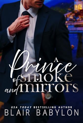 A Prince of Smoke and Mirrors: An Absolutely Addictive Thrilling Spicy Royal Billionaire Romance with Jaw-Dropping Twists