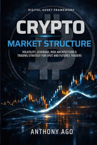 CRYPTO MARKET STRUCTURE: Volatility, Leverage, Risk Architecture & Trading Strategy for Spot and Futures Traders (The Instrument Trading Playbooks)