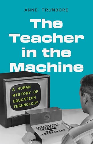 The Teacher in the Machine: A Human History of Education Technolo...