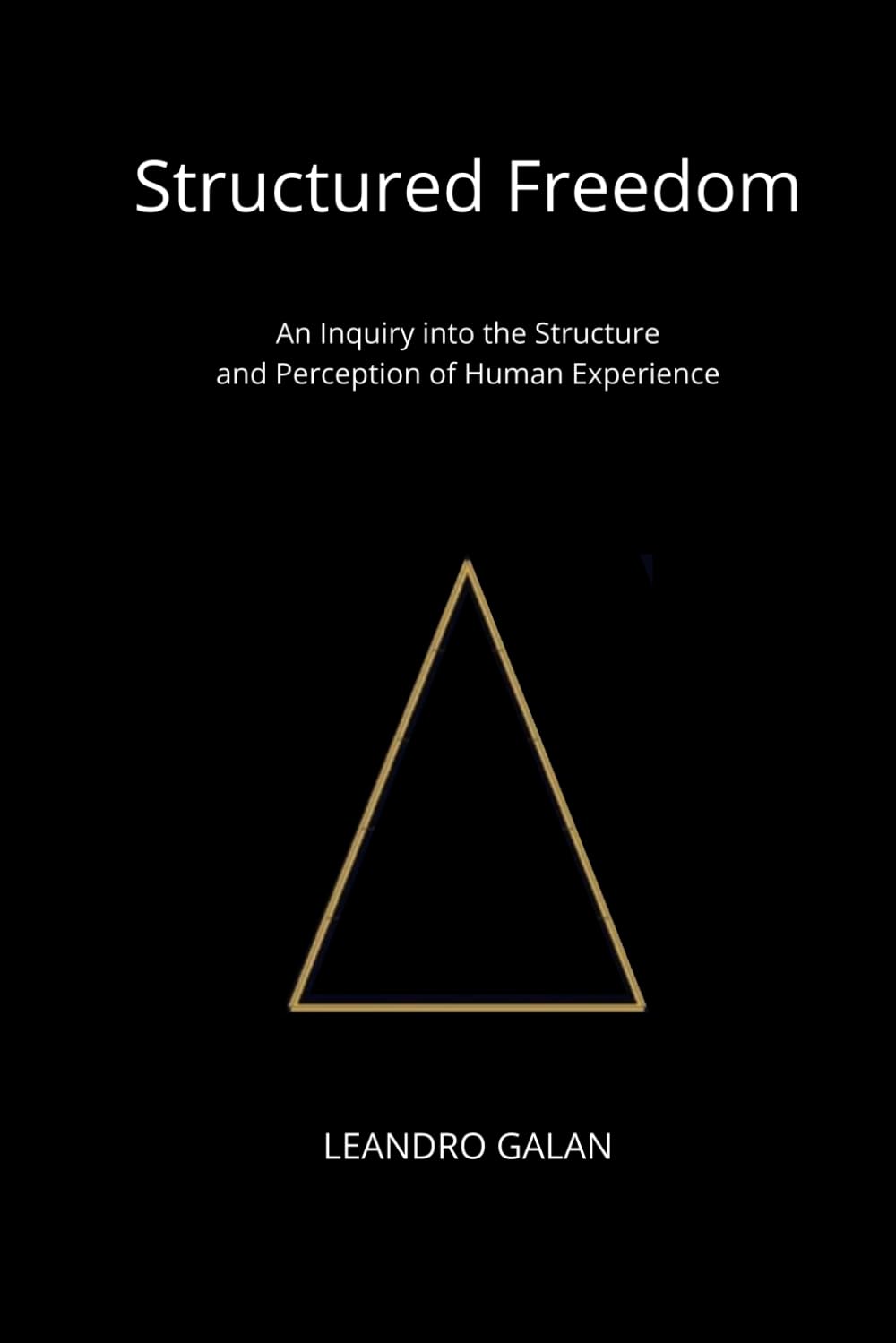 Structured Freedom: An Inquiry into the Structure and Perception of Human Experience