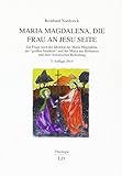 Maria Magdalena, die Frau an Jesu Seite: Zur Frage nach der Identität der Maria Magdalena, der "großen Sünderin" und der Maria aus Bethanien und ihrer historischen Bedeutung - Reinhard Nordsieck