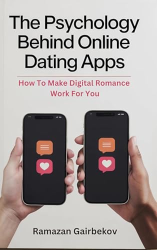 The Psychology Behind Online Dating Apps: How to Make Digital Romance Work for You (English Edition)